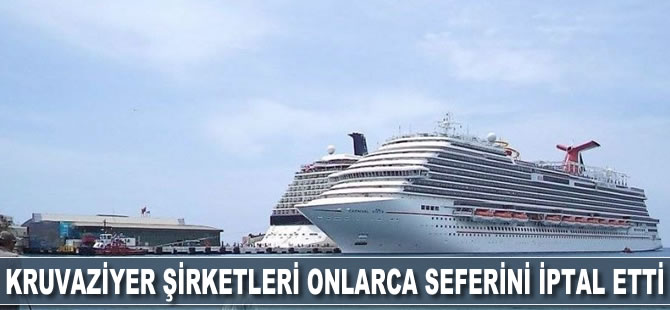 Kruvaziyer şirketleri onlarca seferini iptal etti