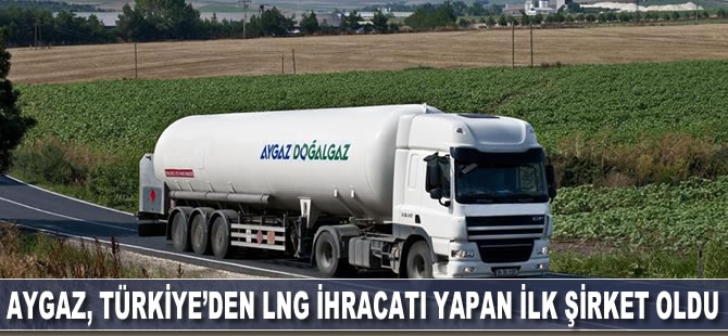Aygaz, Türkiye’den LNG ihracatı yapan ilk şirket oldu