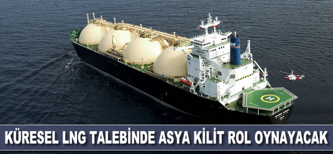 Küresel LNG talebinde Asya kilit rol oynayacak