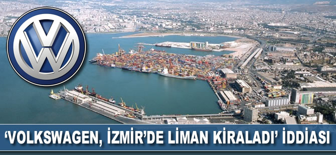 'Volkswagen, İzmir'de liman kiraladı' iddiası