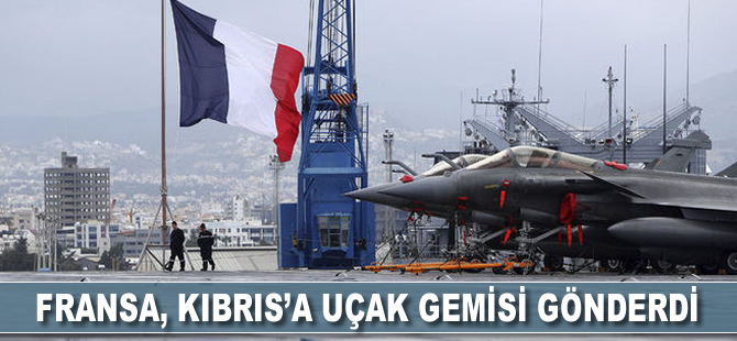 Fransa Kıbrıs’a uçak gemisi gönderdi