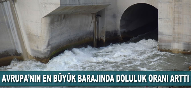 Avrupa'nın en büyük barajında doluluk oranı arttı