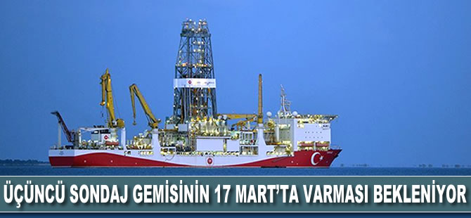 Üçüncü sondaj gemisinin Türkiye'ye 17 Mart'ta varması bekleniyor