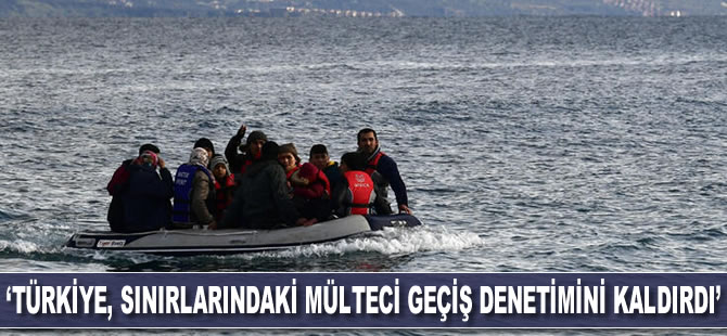 'Türkiye, kara ve deniz sınırlarındaki mülteci geçiş denetimini kaldırdı'