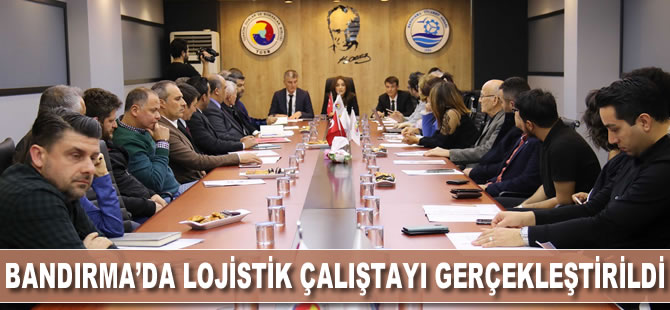 Bandırma'da Lojistik Çalıştayı gerçekleştirildi