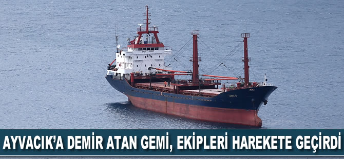 Ayvacık'a demir atan gemi, ekipleri harekete geçirdi