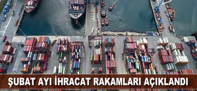 Şubat ayı ihracat rakamları açıklandı