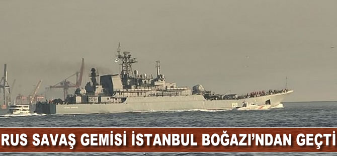 Rus savaş gemisi İstanbul Boğazı’ndan geçti