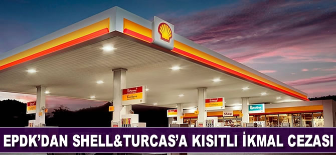 EPDK’dan Shell&Turcas’a kısıtlı ikmal cezası