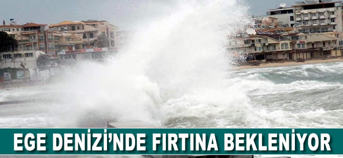 Ege Denizi’nde fırtına bekleniyor
