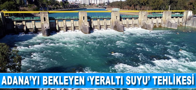 Adana'yı bekleyen 'yeraltı suyu' tehlikesi