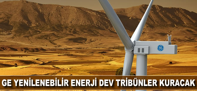 GE Yenilenebilir Enerji dev tribünler kuracak