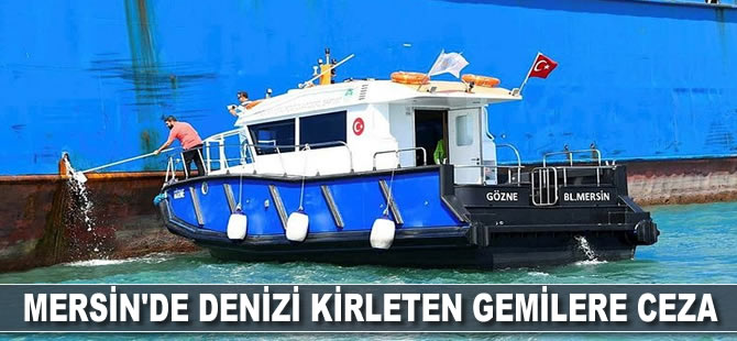 Mersin'de denizi kirleten gemilere ceza
