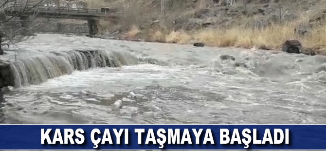 Kars Çayı taşmaya başladı