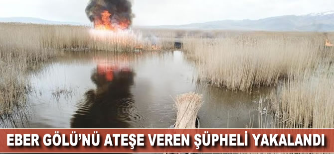 Eber Gölü'nü ateşe veren şüpheli yakalandı