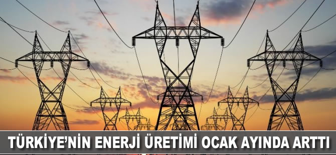 Türkiye’nin enerji üretimi Ocak’ta arttı