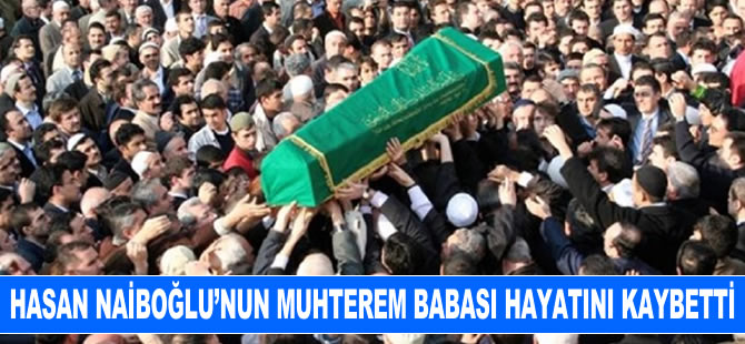 Hasan Naiboğlu’nun muhterem babası Şemsettin Naiboğlu hayatını kaybetti