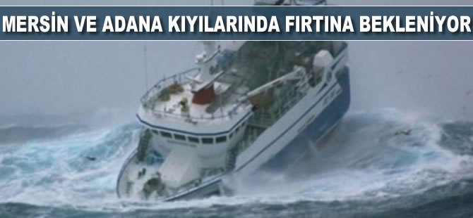 Mersin ve Adana kıyılarında fırtına bekleniyor