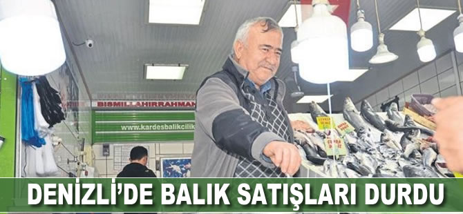 Denizli’de balık satışları durdu