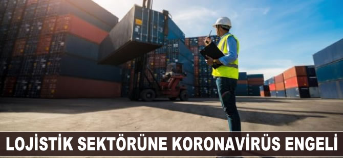 Lojistik sektörüne koronavirüs engeli