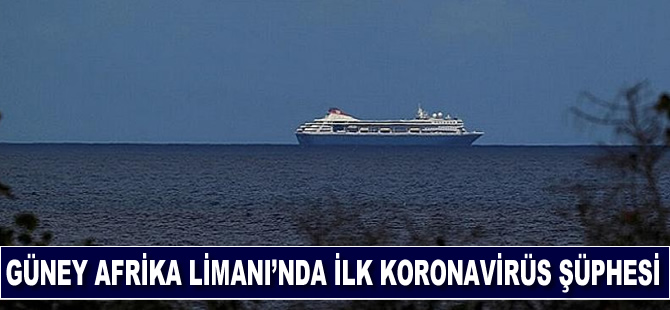 Güney Afrika Limanı'nda  ilk koronavirüs şüphesi