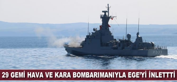 29 gemi, hava ve kara bombardımanıyla Ege'yi inletti