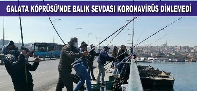 Galata Köprüsü'nde balık sevdası koronavirüs dinlemedi