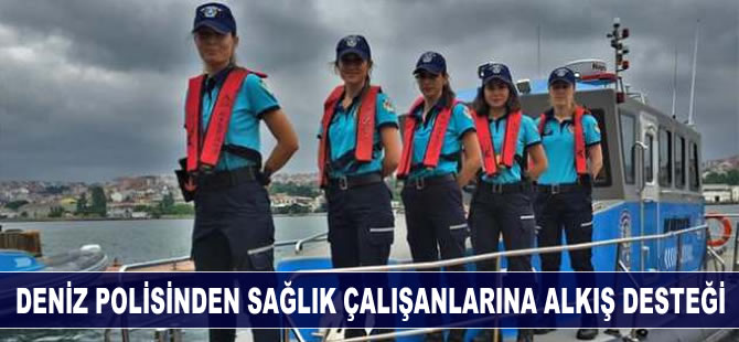 Deniz Polisi, Sağlık çalışanlarına alkış tutarak destek verdi