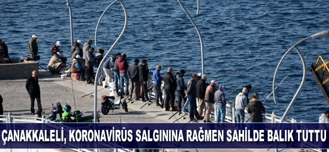 Çanakkale'de vatandaşlar koronavirüs salgınına rağmen sahilde balık tuttu