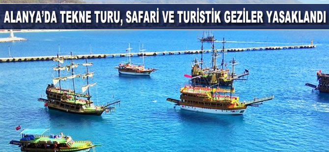 Alanya'da tekne turu, safari ve turistik geziler yasaklandı