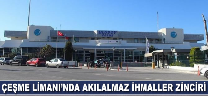 Çeşme Limanı'nda akılalmaz ihmaller zinciri
