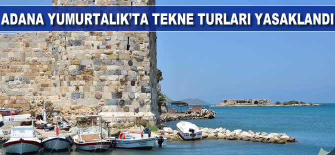 Adana Yumurtalık'ta koronavirüs nedeniyle tekne turları yasaklandı