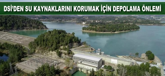 Devlet Su İşleri Genel Müdürlüğü su kaynaklarını korumak için depolama önlemi aldı