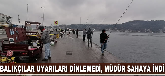 Balıkçılar uyarıları dinlemedi müdür sahaya indi