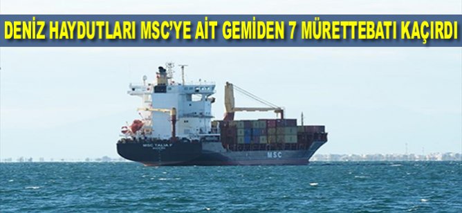 Deniz Haydutları MSC’ye ait gemiden 7 mürettebatı kaçırdı