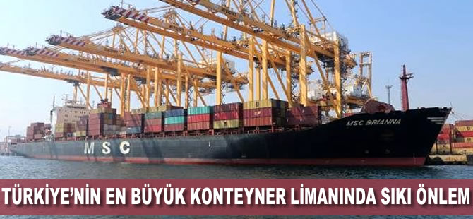 Türkiye'nin en büyük konteyner limanında sıkı önlem