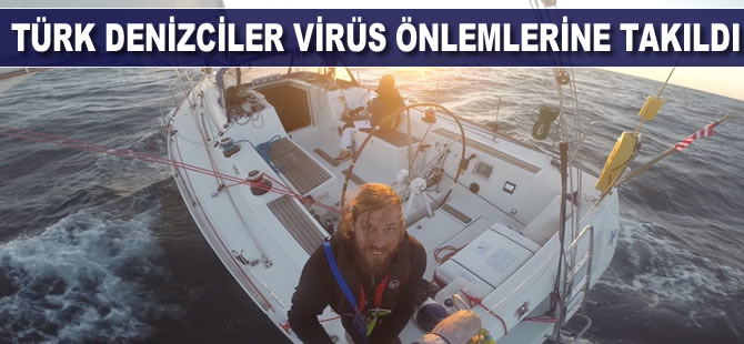 Türk denizciler virüs önlemlerine takıldı