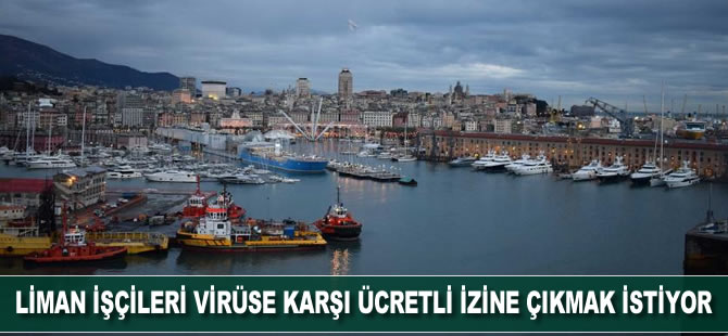 Liman işçileri virüse karşı ücretli izine çıkmak istiyor