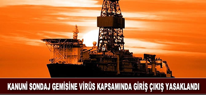 Kanuni Sondaj Gemisine koronavirüs kapsamında giriş çıkış yasaklandı