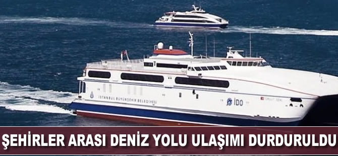 Şehirler arası deniz ulaşımı durduruldu
