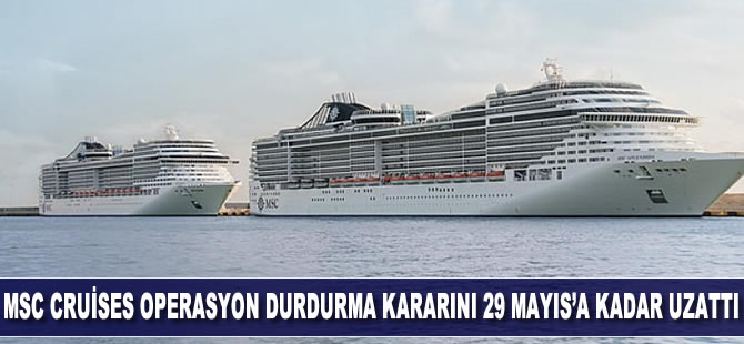 MSC Cruises aldığı operasyon durdurma kararını 29 Mayıs’a kadar uzattı