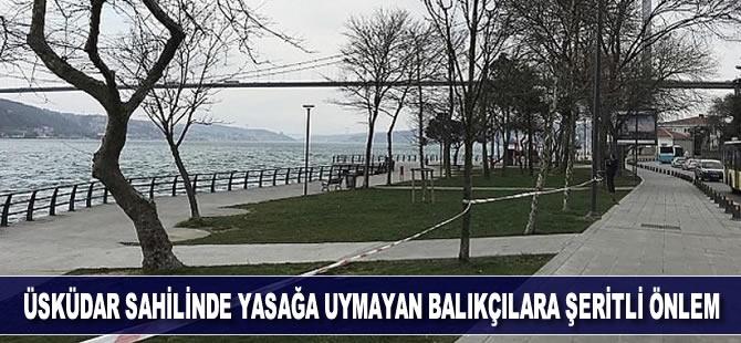 Üsküdar sahilinde yasağa uymayan balıkçılar için şeritli önlem alındı