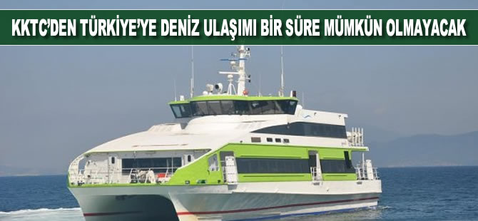 KKTC'den Türkiye'ye deniz ulaşımı bir süre mümkün olmayacak