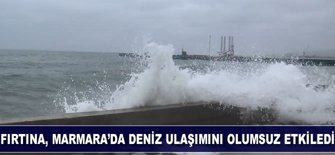 Fırtına Marmara'da deniz ulaşımını olumsuz etkiledi