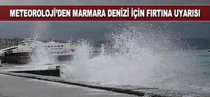 Meteoroloji'den Marmara Denizi için fırtına uyarısı