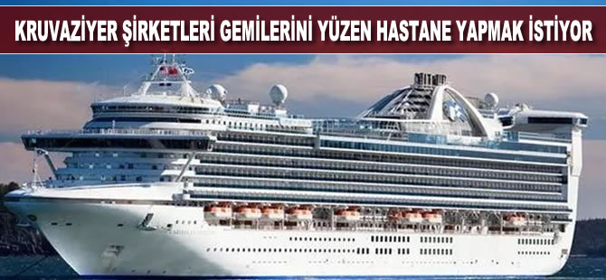 Kruvaziyer şirketleri gemilerini yüzen hastane yapmak istiyor