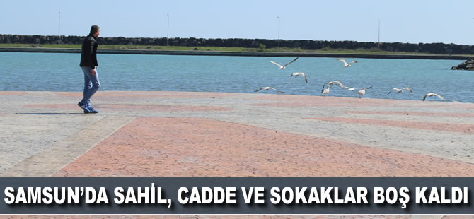 Samsun'da sahil, cadde ve sokaklar boş kaldı