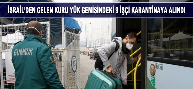 İsrail'den Türkiye'ye gelen kuru yük gemisindeki 9 mürettebat, Muğla Fethiye'de karantinaya alındı