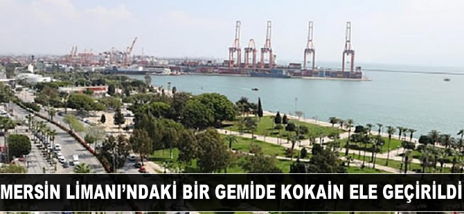 Mersin Limanı'ndaki bir gemide kokain ele geçirildi