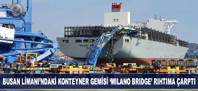 Busan Limanı'ndaki Konteyner Gemisi "Milano Bridge" rıhtıma çarptı